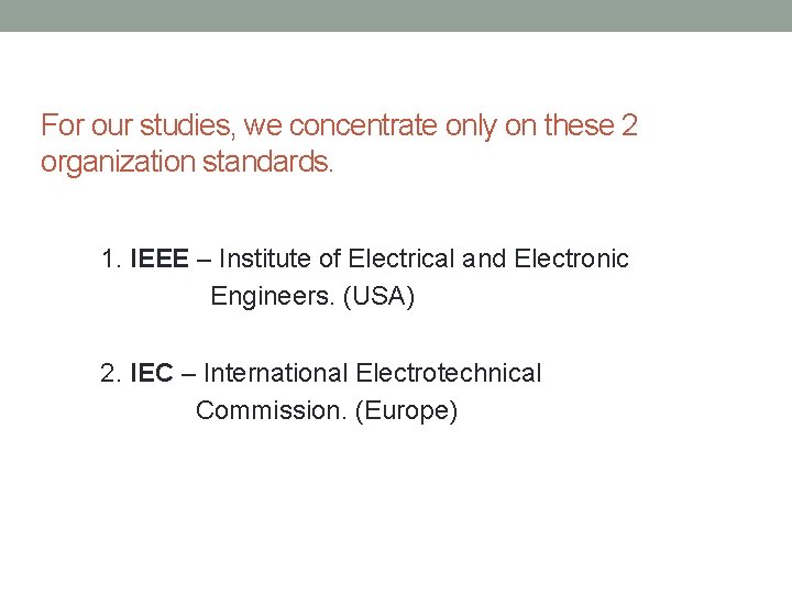 For our studies, we concentrate only on these 2 organization standards. 1. IEEE –
