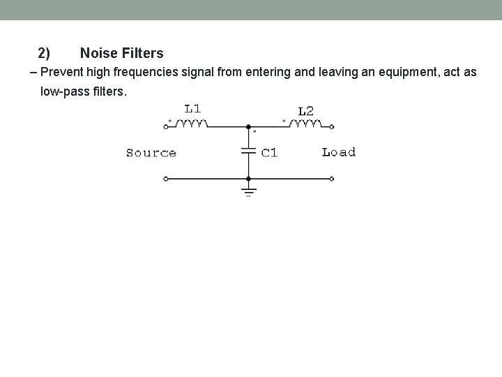 2) Noise Filters – Prevent high frequencies signal from entering and leaving an equipment,