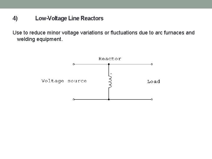 4) Low-Voltage Line Reactors Use to reduce minor voltage variations or fluctuations due to