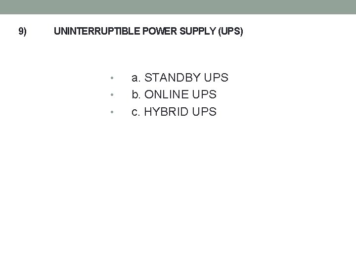 9) UNINTERRUPTIBLE POWER SUPPLY (UPS) • • • a. STANDBY UPS b. ONLINE UPS