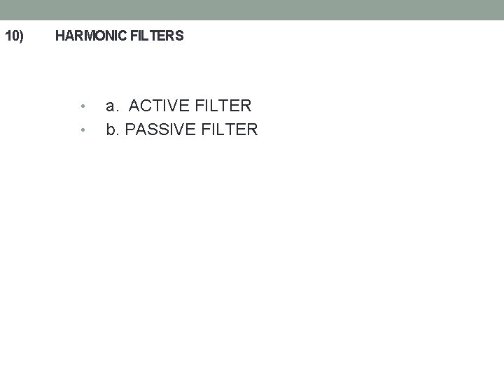 10) HARMONIC FILTERS • • a. ACTIVE FILTER b. PASSIVE FILTER 