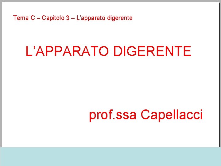 Tema C – Capitolo 3 – L’apparato digerente L’APPARATO DIGERENTE prof. ssa Capellacci Tibone,