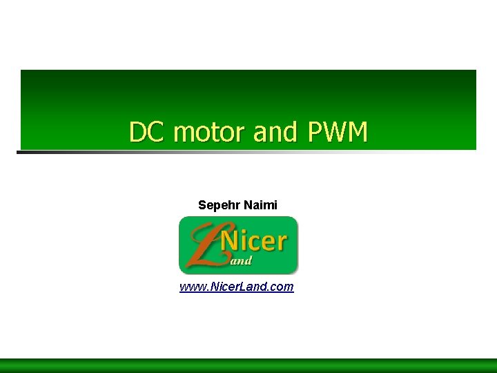 DC motor and PWM Sepehr Naimi www. Nicer. Land. com 