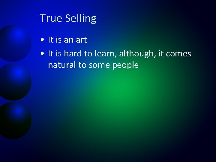 True Selling • It is an art • It is hard to learn, although,