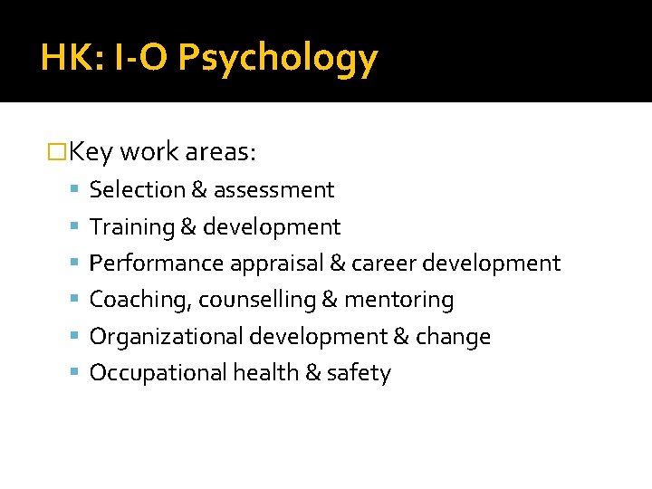 HK: I-O Psychology �Key work areas: Selection & assessment Training & development Performance appraisal