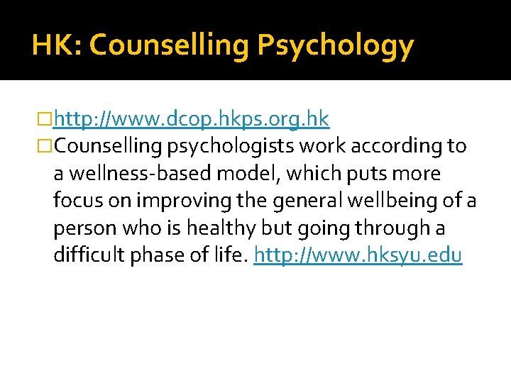 HK: Counselling Psychology �http: //www. dcop. hkps. org. hk �Counselling psychologists work according to