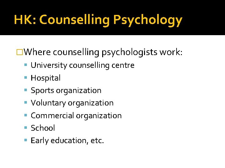 HK: Counselling Psychology �Where counselling psychologists work: University counselling centre Hospital Sports organization Voluntary