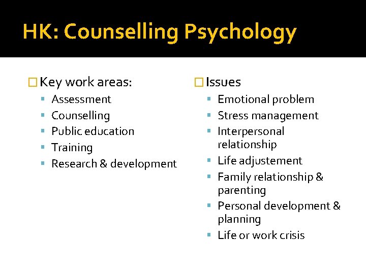 HK: Counselling Psychology � Key work areas: Assessment Counselling Public education Training Research &