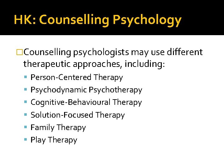 HK: Counselling Psychology �Counselling psychologists may use different therapeutic approaches, including: Person-Centered Therapy Psychodynamic