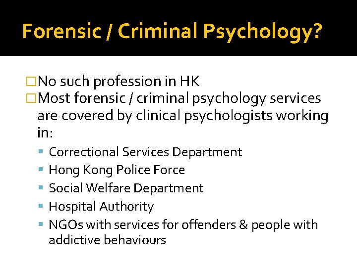 Forensic / Criminal Psychology? �No such profession in HK �Most forensic / criminal psychology