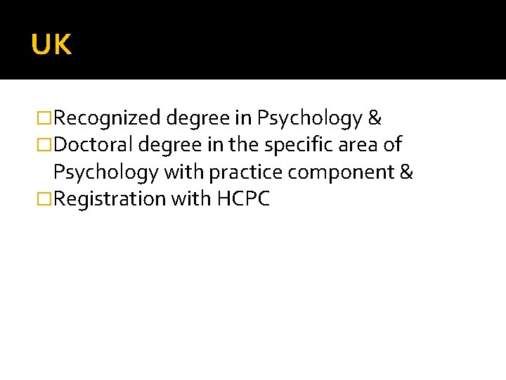 UK �Recognized degree in Psychology & �Doctoral degree in the specific area of Psychology