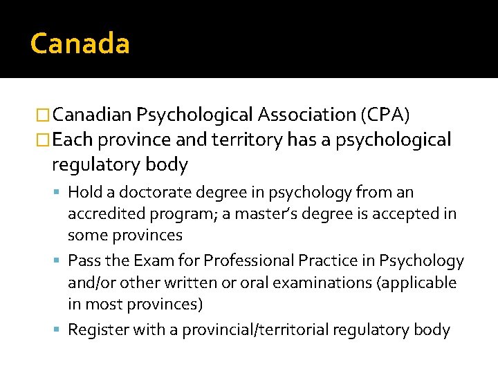 Canada �Canadian Psychological Association (CPA) �Each province and territory has a psychological regulatory body