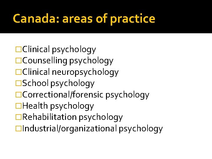 Canada: areas of practice �Clinical psychology �Counselling psychology �Clinical neuropsychology �School psychology �Correctional/forensic psychology