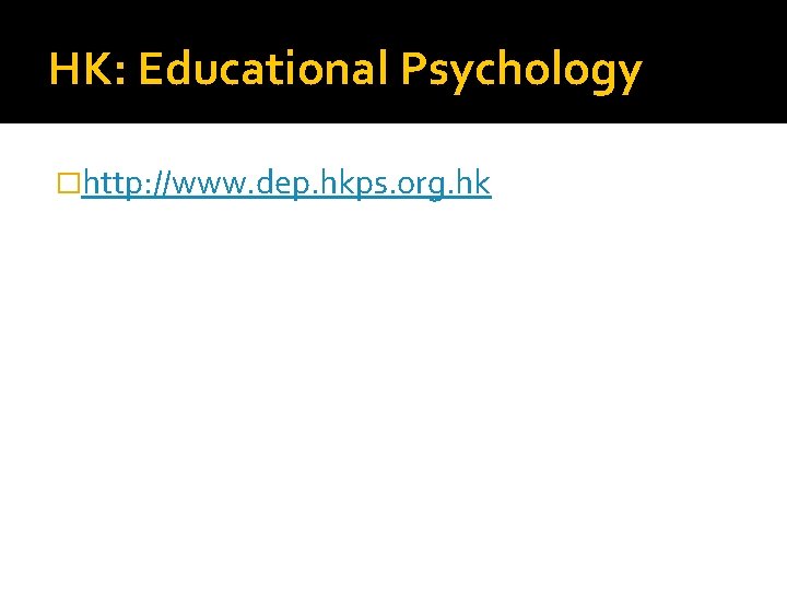 HK: Educational Psychology �http: //www. dep. hkps. org. hk 