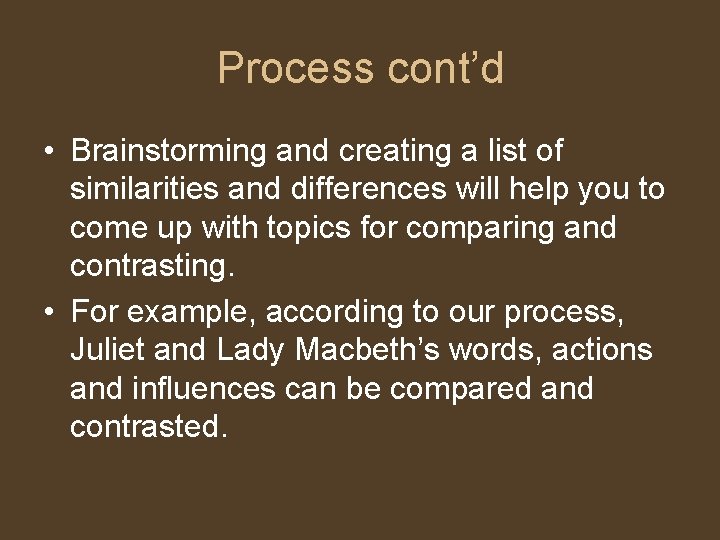 Process cont’d • Brainstorming and creating a list of similarities and differences will help