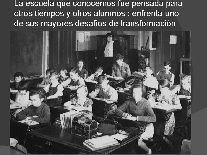 La escuela que conocemos fue pensada para otros tiempos y otros alumnos : enfrenta