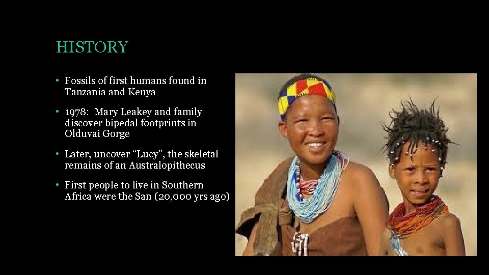 HISTORY • Fossils of first humans found in Tanzania and Kenya • 1978: Mary