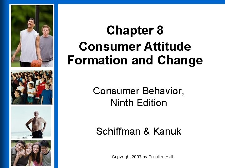 Chapter 8 Consumer Attitude Formation and Change Consumer Behavior, Ninth Edition Schiffman & Kanuk