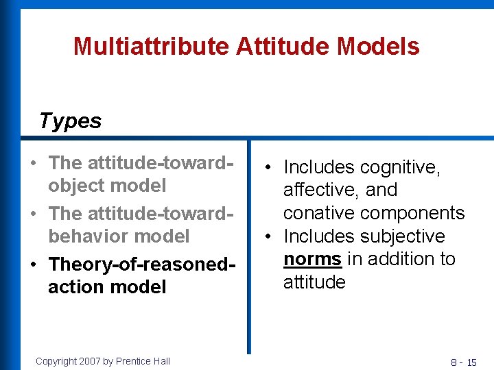 Multiattribute Attitude Models Types • The attitude-towardobject model • The attitude-towardbehavior model • Theory-of-reasonedaction