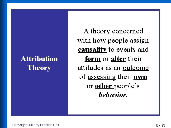Attribution Theory Copyright 2007 by Prentice Hall A theory concerned with how people assign