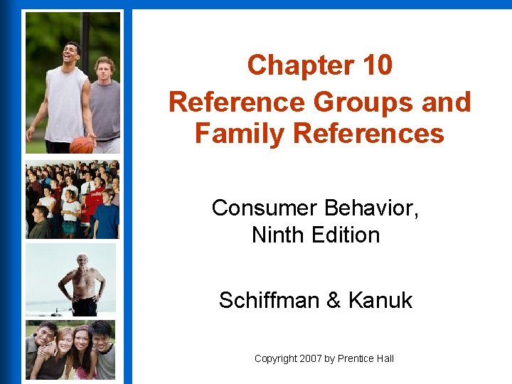 Chapter 10 Reference Groups and Family References Consumer Behavior, Ninth Edition Schiffman & Kanuk