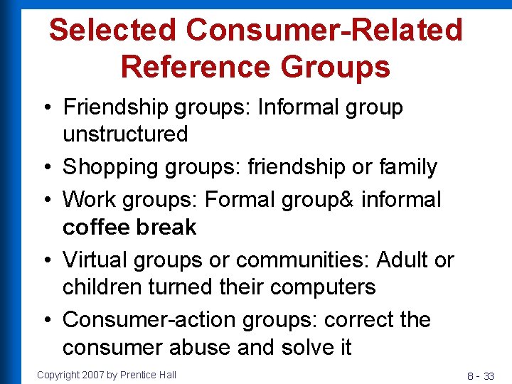 Selected Consumer-Related Reference Groups • Friendship groups: Informal group unstructured • Shopping groups: friendship