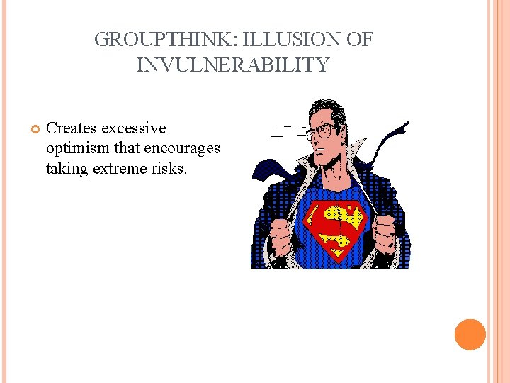 GROUPTHINK: ILLUSION OF INVULNERABILITY Creates excessive optimism that encourages taking extreme risks. 