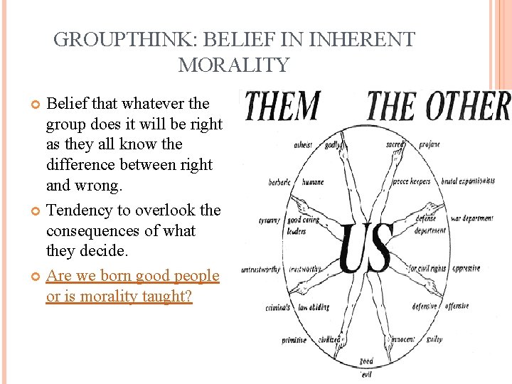 GROUPTHINK: BELIEF IN INHERENT MORALITY Belief that whatever the group does it will be