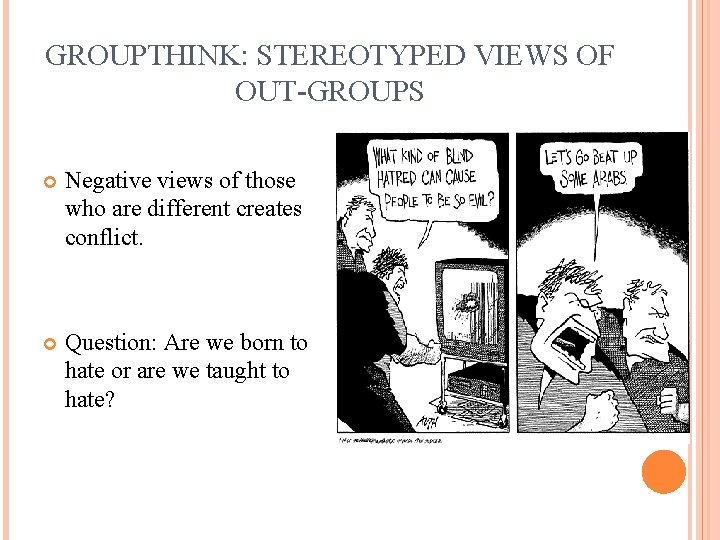 GROUPTHINK: STEREOTYPED VIEWS OF OUT-GROUPS Negative views of those who are different creates conflict.