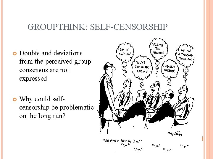 GROUPTHINK: SELF-CENSORSHIP Doubts and deviations from the perceived group consensus are not expressed Why