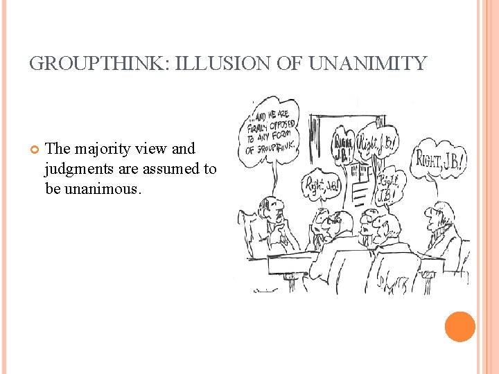 GROUPTHINK: ILLUSION OF UNANIMITY The majority view and judgments are assumed to be unanimous.