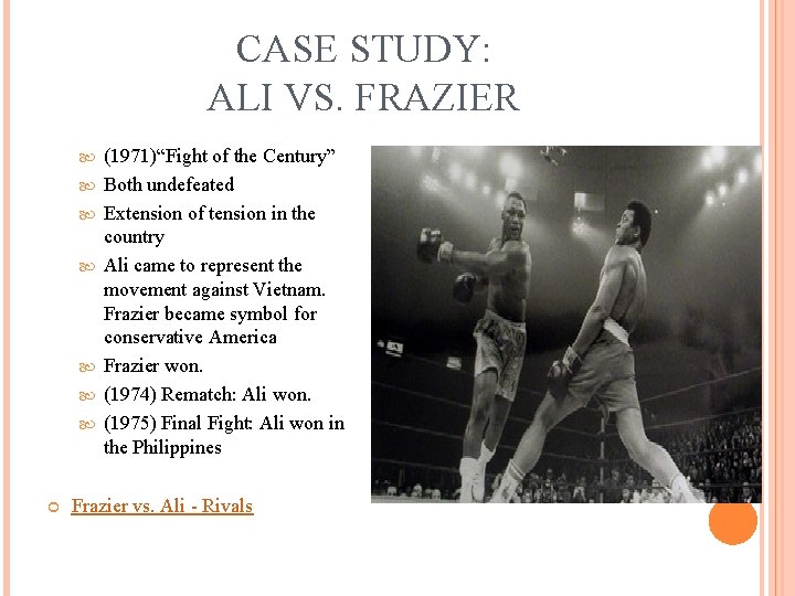 CASE STUDY: ALI VS. FRAZIER (1971)“Fight of the Century” Both undefeated Extension of tension