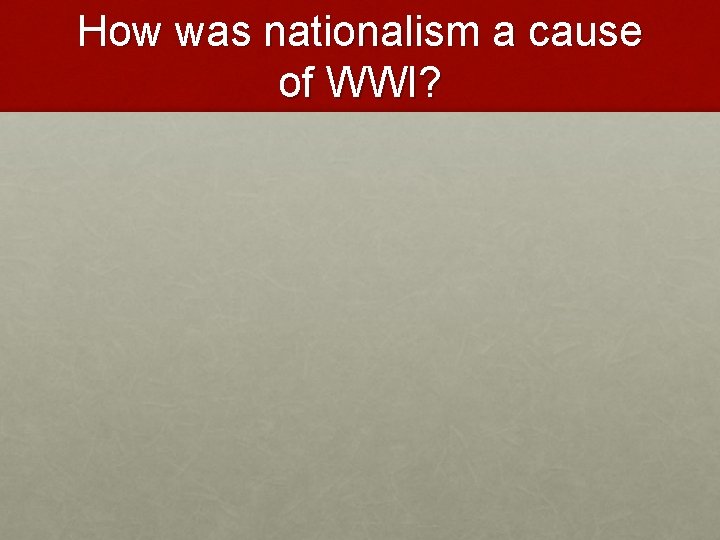 How was nationalism a cause of WWI? 
