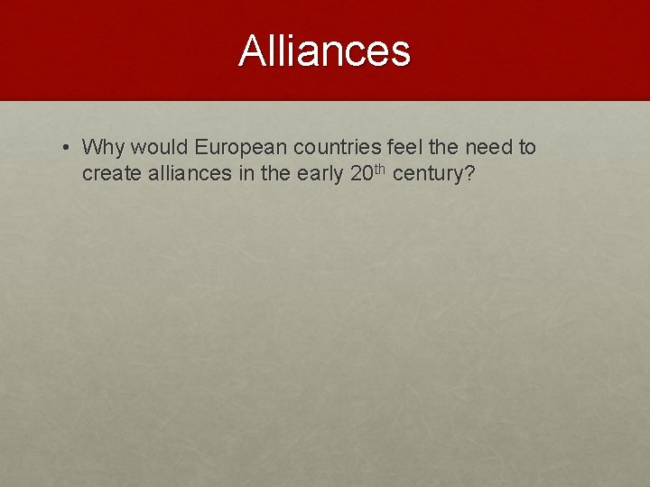 Alliances • Why would European countries feel the need to create alliances in the