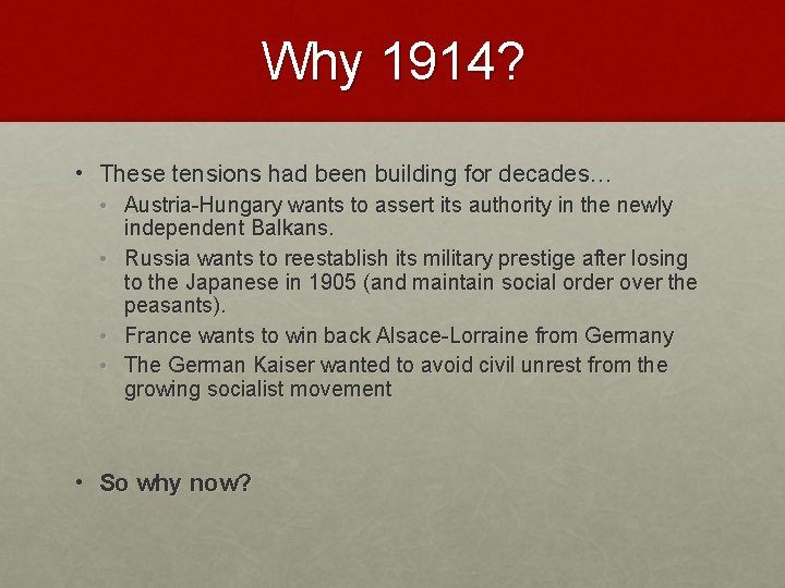 Why 1914? • These tensions had been building for decades… • Austria-Hungary wants to