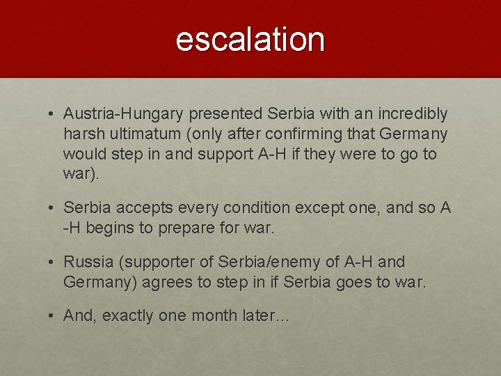 escalation • Austria-Hungary presented Serbia with an incredibly harsh ultimatum (only after confirming that