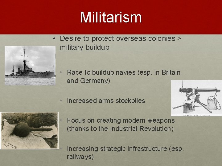 Militarism • Desire to protect overseas colonies > military buildup • Race to buildup
