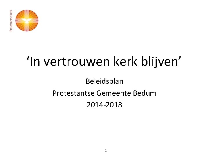 ‘In vertrouwen kerk blijven’ Beleidsplan Protestantse Gemeente Bedum 2014 -2018 1 