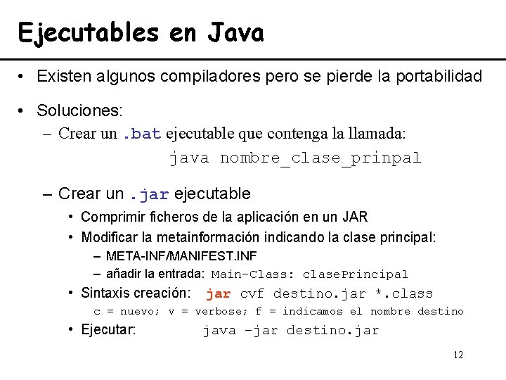 Ejecutables en Java • Existen algunos compiladores pero se pierde la portabilidad • Soluciones: