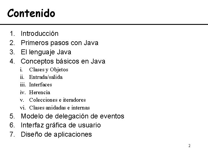 Contenido 1. 2. 3. 4. Introducción Primeros pasos con Java El lenguaje Java Conceptos Contenido 1. 2. 3. 4. Introducción Primeros pasos con Java El lenguaje Java Conceptos