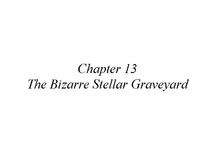 Chapter 13 The Bizarre Stellar Graveyard 