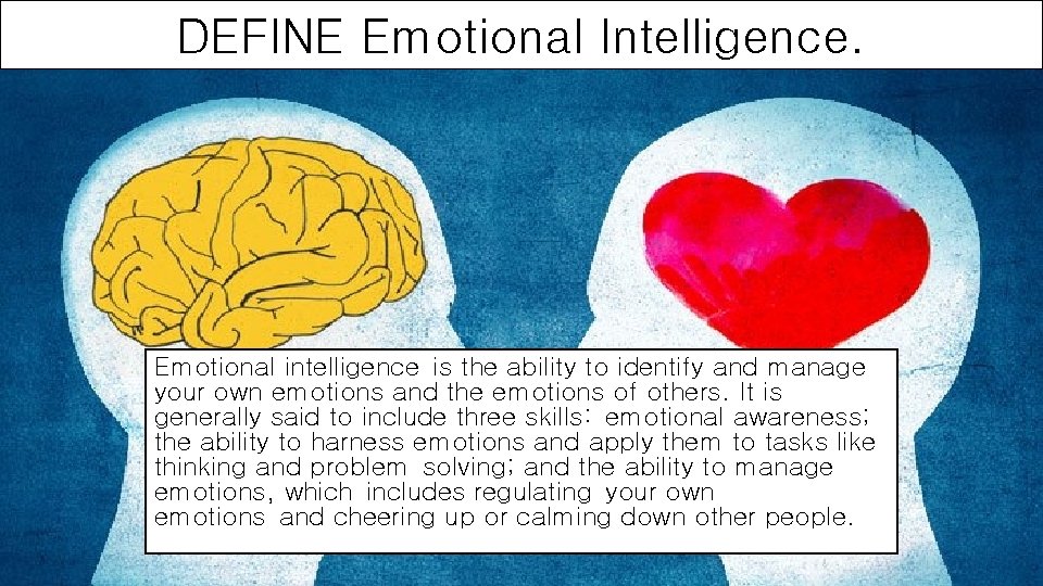 DEFINE Emotional Intelligence. Emotional intelligence is the ability to identify and manage your own