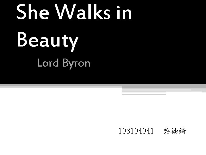 She Walks in Beauty Lord Byron 103104041 吳袖綺 