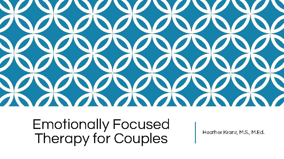 Emotionally Focused Therapy for Couples Heather Kranz, M. S. , M. Ed. 