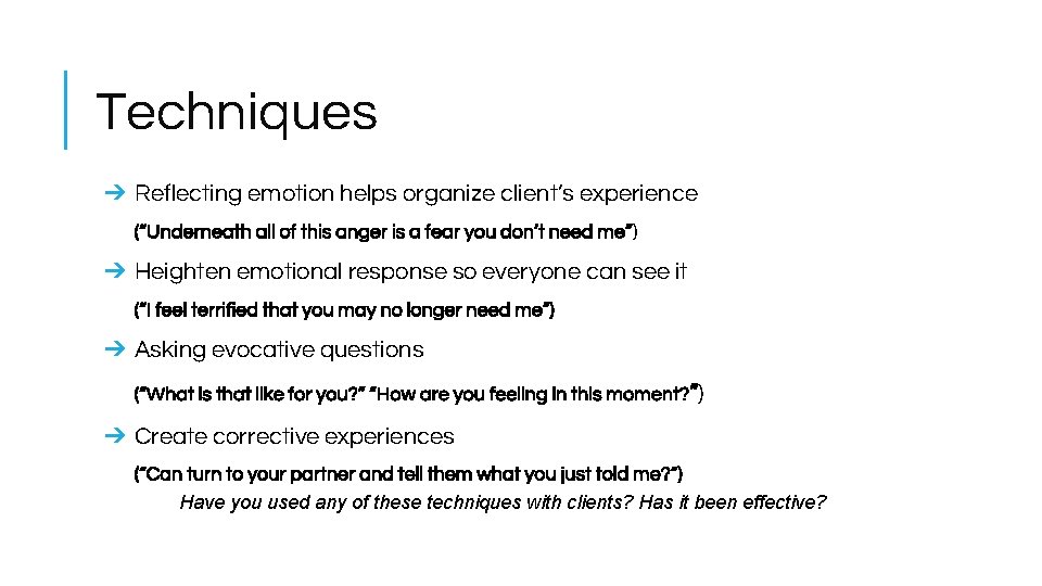 Techniques ➔ Reflecting emotion helps organize client’s experience (“Underneath all of this anger is