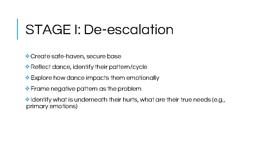 STAGE I: De-escalation ❖Create safe-haven, secure base ❖Reflect dance, identify their pattern/cycle ❖Explore how