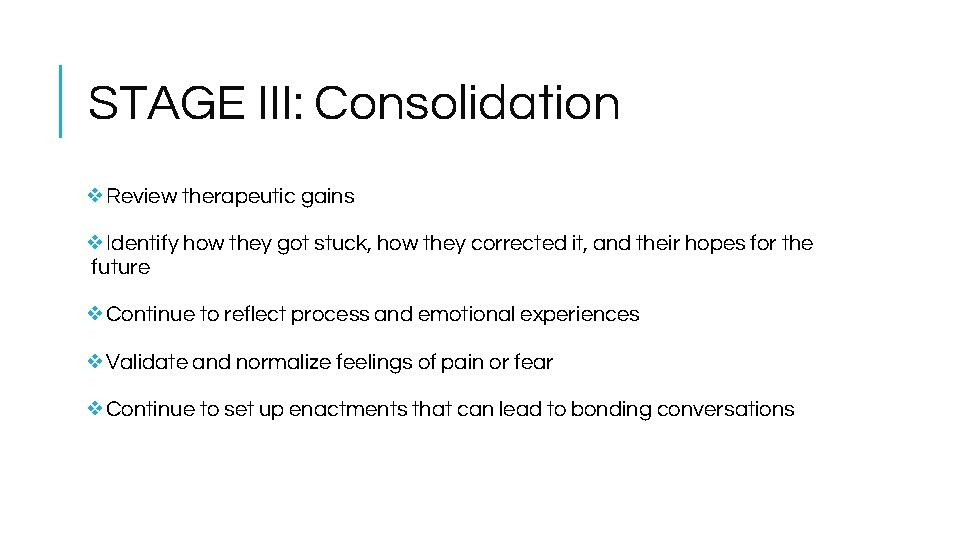 STAGE III: Consolidation ❖Review therapeutic gains ❖Identify how they got stuck, how they corrected