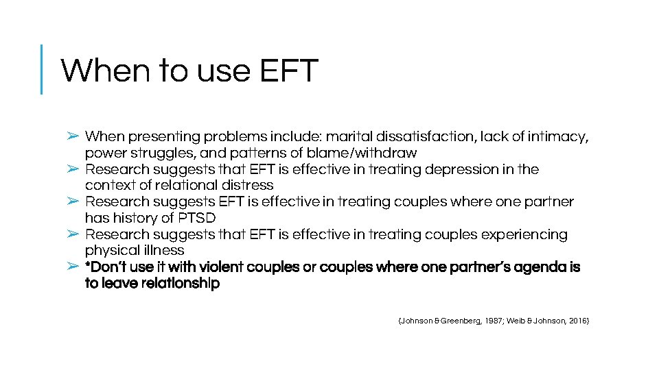 When to use EFT ➢ When presenting problems include: marital dissatisfaction, lack of intimacy,