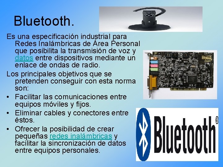 Bluetooth. Es una especificación industrial para Redes Inalámbricas de Área Personal que posibilita la