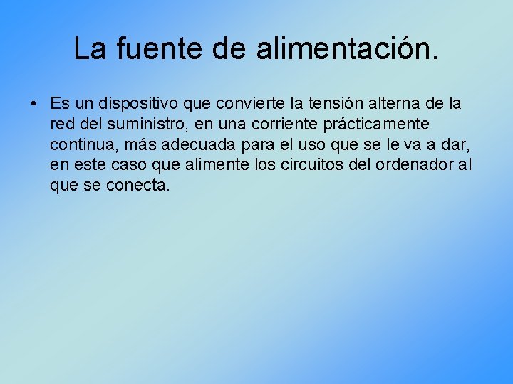 La fuente de alimentación. • Es un dispositivo que convierte la tensión alterna de